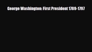 [PDF Download] George Washington: First President 1789-1797 [Download] Full Ebook