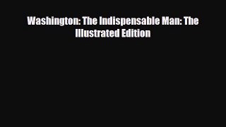 [PDF Download] Washington: The Indispensable Man: The Illustrated Edition [Read] Online