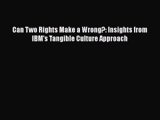 [PDF Download] Can Two Rights Make a Wrong?: Insights from IBM's Tangible Culture Approach