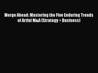 [PDF Download] Merge Ahead: Mastering the Five Enduring Trends of Artful M&A (Strategy + Business)
