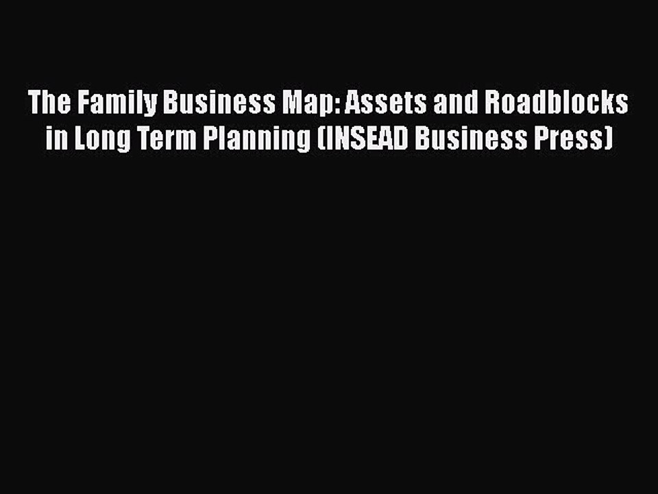 PDF Download The Family Business Map: Assets and Roadblocks in Long Term Planning (INSEAD Business