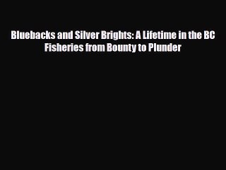 [PDF Download] Bluebacks and Silver Brights: A Lifetime in the BC Fisheries from Bounty to