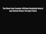 [PDF Télécharger] The View from Xanadu: William Randolph Hearst and United States Foreign Policy