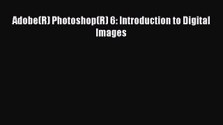(PDF Download) Adobe(R) Photoshop(R) 6: Introduction to Digital Images Read Online