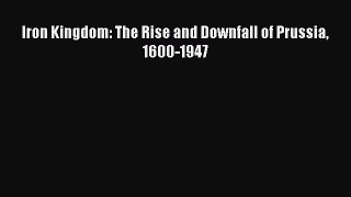 (PDF Download) Iron Kingdom: The Rise and Downfall of Prussia 1600-1947 PDF