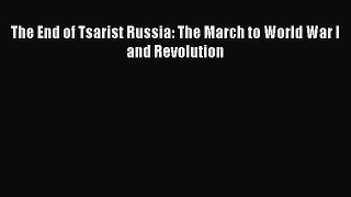 (PDF Download) The End of Tsarist Russia: The March to World War I and Revolution PDF