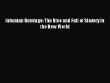 (PDF Download) Inhuman Bondage: The Rise and Fall of Slavery in the New World Read Online