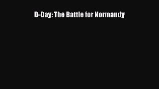 (PDF Download) D-Day: The Battle for Normandy Download