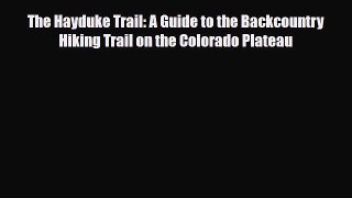[PDF Download] The Hayduke Trail: A Guide to the Backcountry Hiking Trail on the Colorado Plateau
