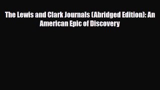 [PDF Download] The Lewis and Clark Journals (Abridged Edition): An American Epic of Discovery