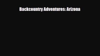 [PDF Download] Backcountry Adventures: Arizona [Read] Full Ebook