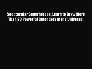 [PDF Télécharger] Spectacular Superheroes: Learn to Draw More Than 20 Powerful Defenders of