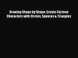 [PDF Télécharger] Drawing Shape by Shape: Create Cartoon Characters with Circles Squares &