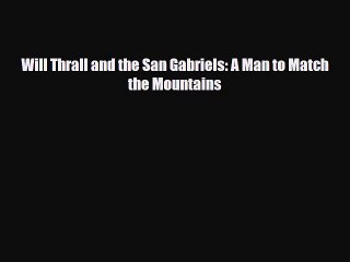 下载视频: [PDF Download] Will Thrall and the San Gabriels: A Man to Match the Mountains [Download] Online