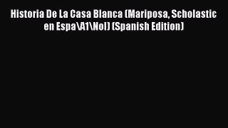 [PDF Download] Historia De La Casa Blanca (Mariposa Scholastic en Espa\A1\Nol) (Spanish Edition)