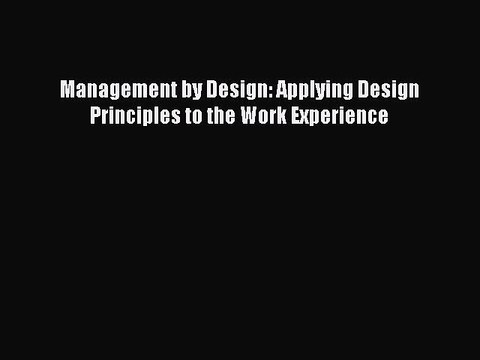 PDF Download Management by Design: Applying Design Principles to the Work Experience PDF Online