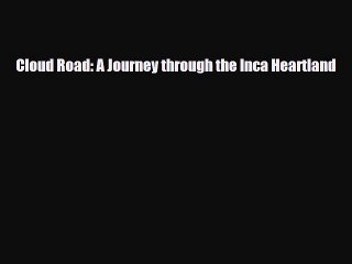 [PDF Download] Cloud Road: A Journey through the Inca Heartland [Read] Online