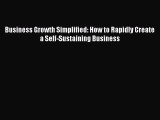 [PDF Download] Business Growth Simplified: How to Rapidly Create a Self-Sustaining Business