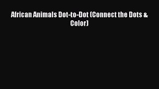 [PDF Download] African Animals Dot-to-Dot (Connect the Dots & Color)  Free PDF
