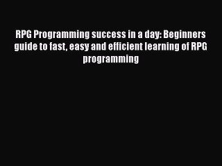 [PDF Download] RPG Programming success in a day: Beginners guide to fast easy and efficient