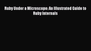 [PDF Download] Ruby Under a Microscope: An Illustrated Guide to Ruby Internals [Read] Online