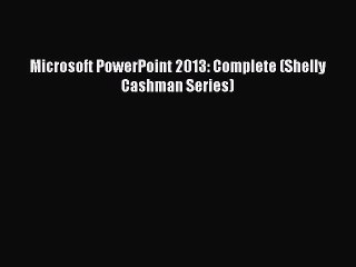(PDF Download) Microsoft PowerPoint 2013: Complete (Shelly Cashman Series) PDF