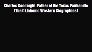 [PDF Download] Charles Goodnight: Father of the Texas Panhandle (The Oklahoma Western Biographies)