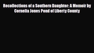 [PDF Download] Recollections of a Southern Daughter: A Memoir by Cornelia Jones Pond of Liberty