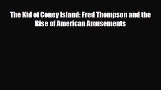 [PDF Download] The Kid of Coney Island: Fred Thompson and the Rise of American Amusements [PDF]
