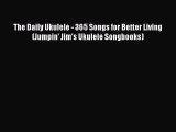 [PDF Download] The Daily Ukulele - 365 Songs for Better Living (Jumpin' Jim's Ukulele Songbooks)