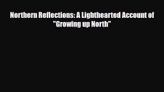 [PDF Download] Northern Reflections: A Lighthearted Account of Growing up North [Read] Full