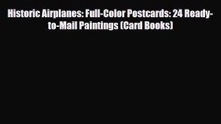 [PDF Download] Historic Airplanes: Full-Color Postcards: 24 Ready-to-Mail Paintings (Card Books)