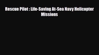 [PDF Download] Rescue Pilot : Life-Saving At-Sea Navy Helicopter Missions [PDF] Full Ebook