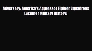 [PDF Download] Adversary: America's Aggressor Fighter Squadrons (Schiffer Military History)