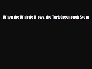 [PDF Download] When the Whistle Blows the Turk Greenough Story [PDF] Full Ebook
