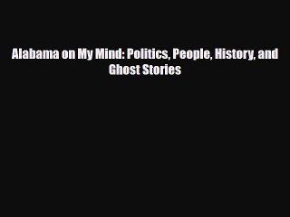 [PDF Download] Alabama on My Mind: Politics People History and Ghost Stories [PDF] Full Ebook