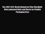 (PDF Download) The 2007-2012 World Outlook for Film-Film Multi-Web Laminated Rolls and Sheets