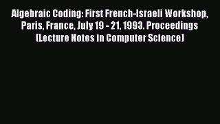 (PDF Download) Algebraic Coding: First French-Israeli Workshop Paris France July 19 - 21 1993.