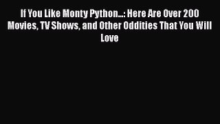 [PDF Download] If You Like Monty Python...: Here Are Over 200 Movies TV Shows and Other Oddities