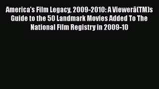 [PDF Download] America's Film Legacy 2009-2010: A Viewerâ(TM)s Guide to the 50 Landmark Movies