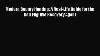 [PDF Download] Modern Bounty Hunting: A Real-Life Guide for the Bail Fugitive Recovery Agent