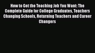 [PDF Download] How to Get the Teaching Job You Want: The Complete Guide for College Graduates