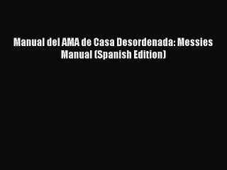 [PDF Download] Manual del AMA de Casa Desordenada: Messies Manual (Spanish Edition)  Free Books