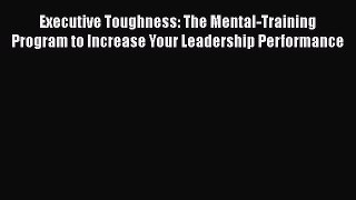 [PDF Download] Executive Toughness: The Mental-Training Program to Increase Your Leadership