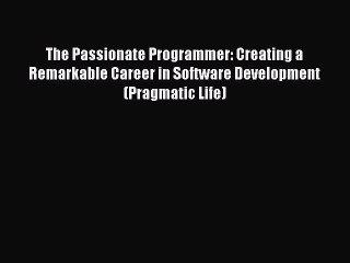 [PDF Download] The Passionate Programmer: Creating a Remarkable Career in Software Development