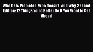 [PDF Download] Who Gets Promoted Who Doesn't and Why Second Edition: 12 Things You'd Better