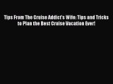 [PDF Download] Tips From The Cruise Addict's Wife: Tips and Tricks to Plan the Best Cruise