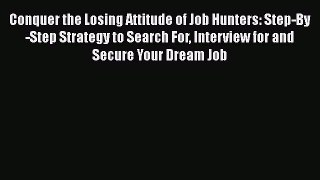 [PDF Download] Conquer the Losing Attitude of Job Hunters: Step-By-Step Strategy to Search
