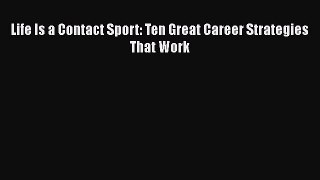 [PDF Download] Life Is a Contact Sport: Ten Great Career Strategies That Work [PDF] Full Ebook