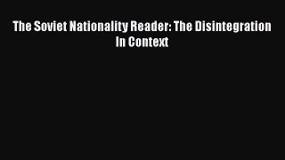 [PDF Download] The Soviet Nationality Reader: The Disintegration In Context [PDF] Full Ebook